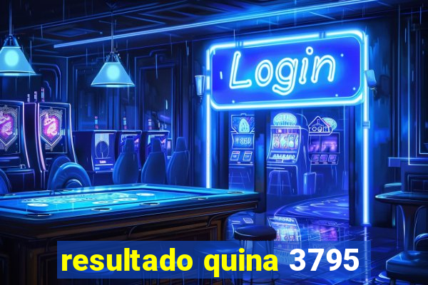resultado quina 3795